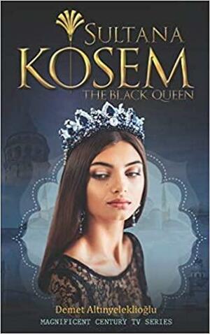 Sultana Kosem: The Black Queen by Demet Altinyeleklioglu