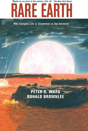 Rare Earth: Why Complex Life is Uncommon in the Universe by Peter D. Ward, Donald Brownlee