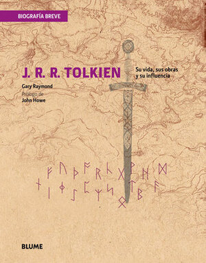 J. R. R. Tolkien: Su vida, sus obras y su influencia by John Howe, Gary Raymond