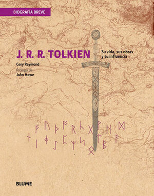 J. R. R. Tolkien: Su vida, sus obras y su influencia by Gary Raymond, John Howe