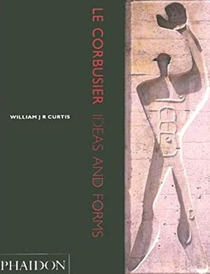 Le Corbusier: Ideas and Forms by William J.R. Curtis