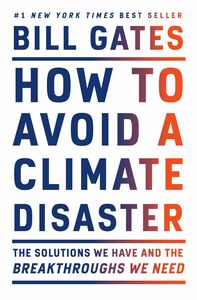 How to Avoid a Climate Disaster: The Solutions We Have and the Breakthroughs We Need by Bill Gates