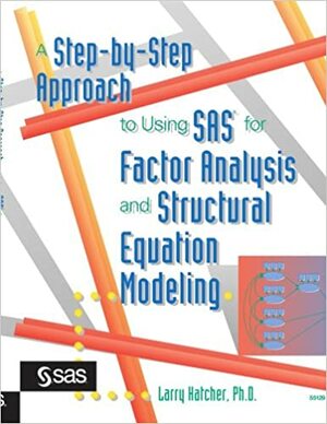 A Step-By-Step Approach to Using SAS for Factor Analysis and Structural Equation Modeling by Larry Hatcher