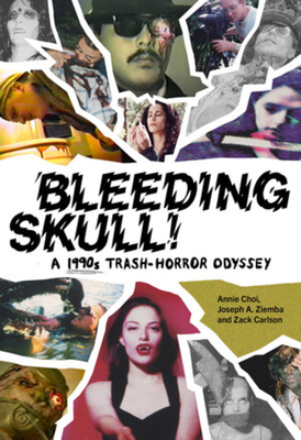 Bleeding Skull!: A 1990s Trash-Horror Odyssey by Joseph A. Ziemba, Zack Carlson, Annie Choi