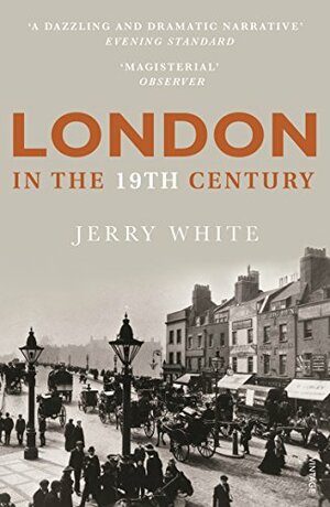 London in the Nineteenth Century: A Human Awful Wonder of God by Jerry White
