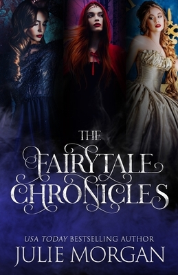 The Fairytale Chronicles: Featuring The Beast Underneath, The Huntress, and Ella's Prince by Julie Morgan