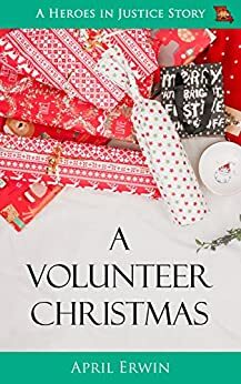 A Volunteer Christmas: A Heroes in Justice Story by April Erwin