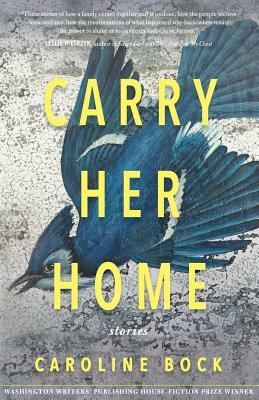 Carry Her Home: Stories by Caroline Bock