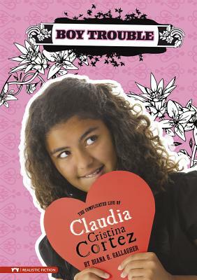Boy Trouble: The Complicated Life of Claudia Cristina Cortez by Diana G. Gallagher