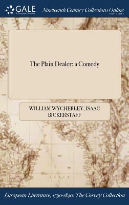 The Plain Dealer: A Comedy by Isaac Bickerstaff, William Wycherley