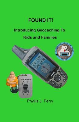 Found It !: Introducing Geocaching to Kids and Families by Phyllis J. Perry