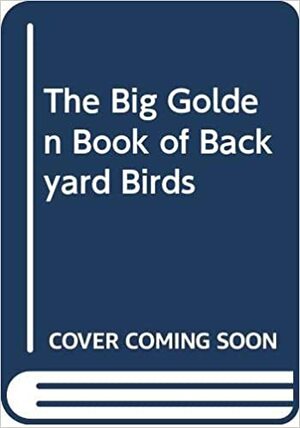 The Big Golden Book of Backyard Birds by H. Douglas Pratt, Kathleen N. Daly, John P. O'Neill