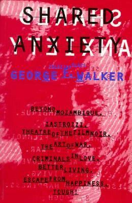 Shared Anxiety: Selected Plays (Beyond Mozambique, Zastrozzi, Theatre of the Film Noir, The Art of War, Criminals in Love, Better Living, Escape From Happiness, Tough!) by George F. Walker