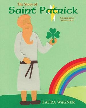 The Story of St. Patrick: A Children's Adaptation by Laura Wagner