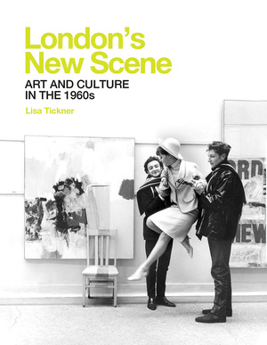London's New Scene: Art and Culture in the 1960s by Lisa Tickner