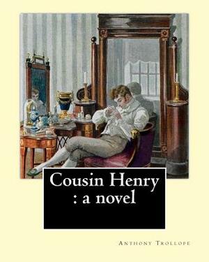 Cousin Henry: a novel. By: Anthony Trollope: The story deals with the trouble arising from the indecision of a squire in choosing an by Anthony Trollope