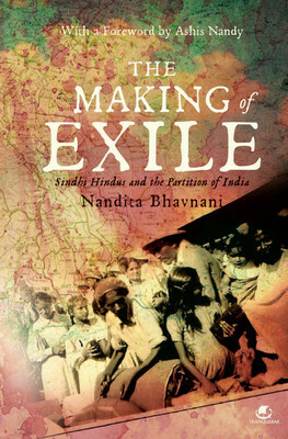 The Making of Exile: Sindhi Hindus and the Partition of India by Nandita Bhavnani