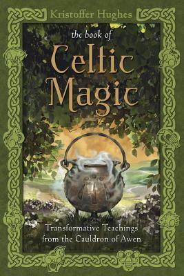The Book of Celtic Magic: Transformative Teachings from the Cauldron of Awen by Kristoffer Hughes