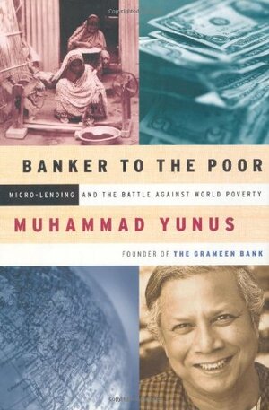 Banker To The Poor: Micro-lending And The Battle Against World Poverty by Muhammad Yunus, Alan Jolis