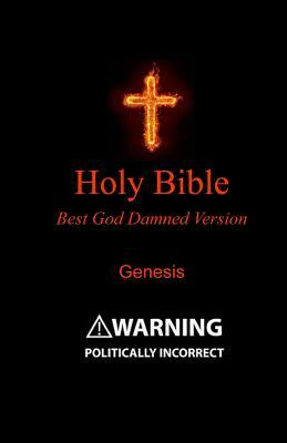 Holy Bible - Best God Damned Version - Genesis: For atheists, agnostics, and fans of religious stupidity by Steve Ebling