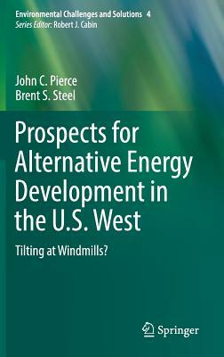 Prospects for Alternative Energy Development in the U.S. West: Tilting at Windmills? by John C. Pierce, Brent S. Steel