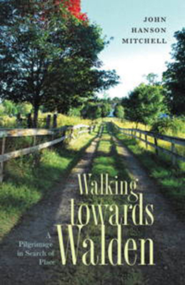 Walking Towards Walden: A Pilgrimage in Search of Place by John Hanson Mitchell