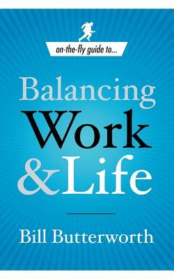 On-The-Fly Guide to Balancing Work and Life by Bill Butterworth