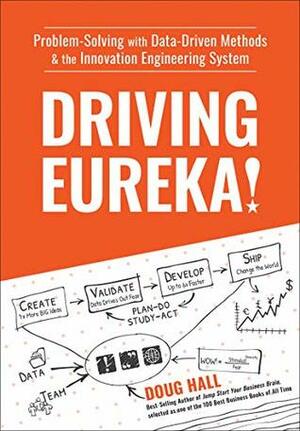 Driving Eureka!: Problem-Solving with Data-Driven Methods & the Innovation Engineering System by Doug Hall