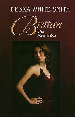 Brittan: The Debutantes by Debra White Smith, Debra White Smith