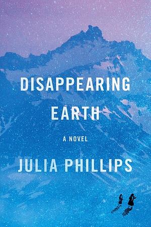 Disappearing Earth by Julia Phillips