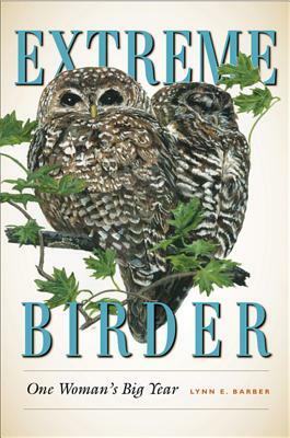 Extreme Birder: One Woman's Big Year by Lynn E. Barber