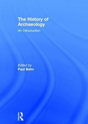 The History of Archaeology: An Introduction by Paul G. Bahn