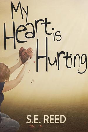 My Heart is Hurting by S.E. Reed