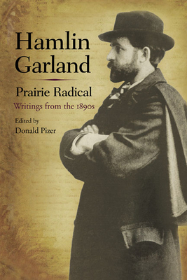 Hamlin Garland, Prairie Radical: Writings from the 1890s by Hamlin Garland