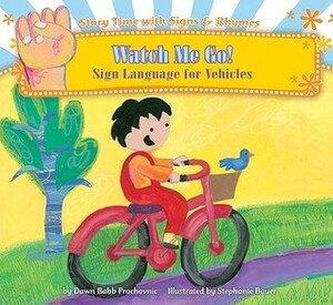 Watch Me Go!: Sign Language for Vehicles by William Vicars, Stephanie Bauer, Dawn Babb Prochovnic