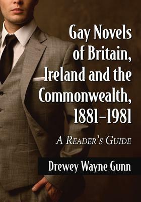 Gay Novels of Britain, Ireland and the Commonwealth, 1881-1981: A Reader's Guide by Drewey Wayne Gunn