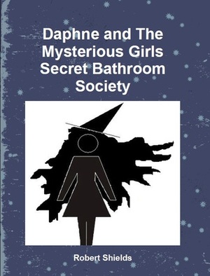 Daphne and The Mysterious Girls Secret Bathroom Society by Robert Shields