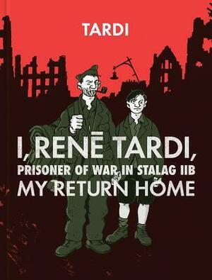I, Rene Tardi, Prisoner Of War In Stalag IIB Vol. 2: My Return Home by Jacques Tardi