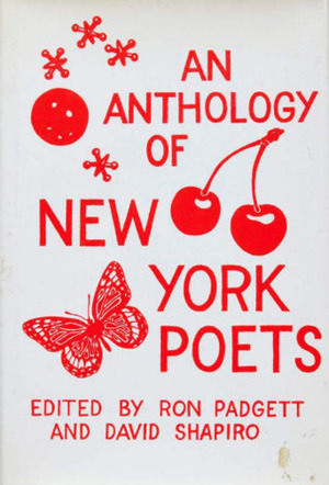 An Anthology of New York Poets by Ron Padgett, Tom Veitch, Kenward Elmslie, Ted Berrigan, Harry Matthews, Tony Towle, Tom Clark, Clark Coolidge, David Shapiro, James Schuyler