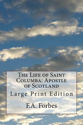 The Life of Saint Columba: Apostle of Scotland: Large Print Edition by F. a. Forbes