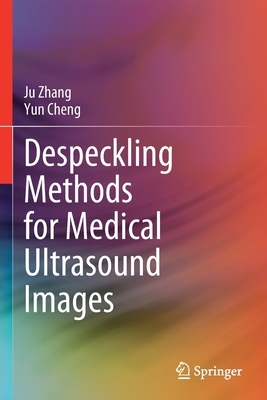 Despeckling Methods for Medical Ultrasound Images by Yun Cheng, Ju Zhang