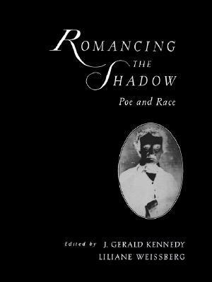 Romancing the Shadow: Poe and Race by J. Gerald Kennedy