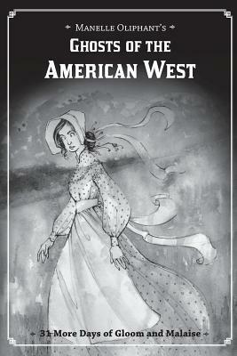 Ghosts of the American West: 31 More Days of Gloom and Malaise by Manelle Oliphant