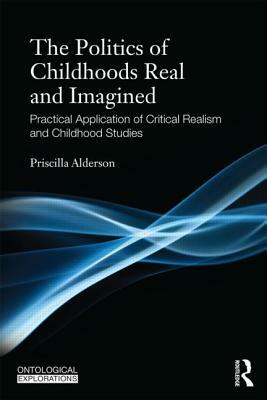 Childhoods Real and Imagined: Volume 1: An Introduction to Critical Realism and Childhood Studies by Priscilla Alderson