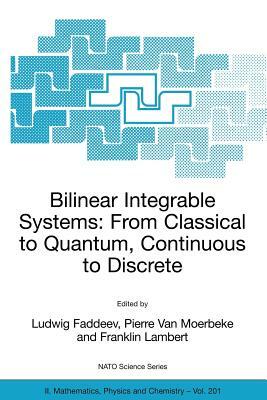 Bilinear Integrable Systems: From Classical to Quantum, Continuous to Discrete: Proceedings of the NATO Advanced Research Workshop on Bilinear Integra by 