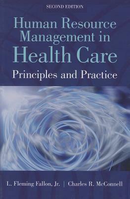 Human Resource Management in Health Care: Principles and Practices by L. Fleming Fallon, Charles R. McConnell