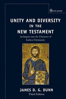 Unity and Diversity in the New Testament: An Inquiry Into the Character of Earliest Christianity by James D. G. Dunn