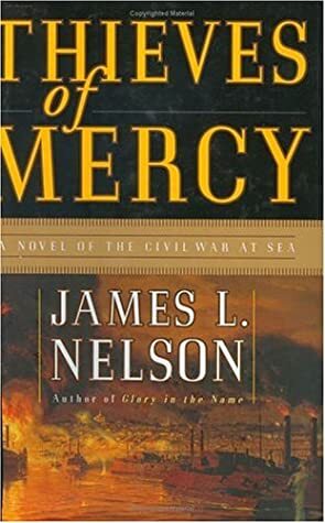 Thieves of Mercy: A Novel of the Civil War at Sea by James L. Nelson