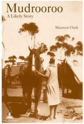 Mudrooroo: A Likely Story: Identity and Belonging in Postcolonial Australia by Maureen Clark