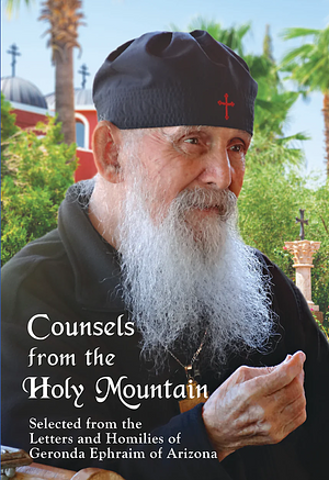 Counsels from the Holy Mountain: Selected from the Letters and Homilies of Elder by Elder Ephraim